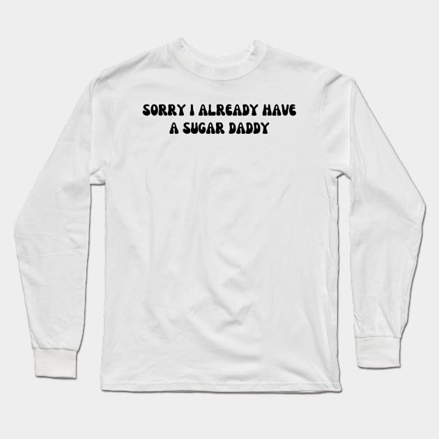 Sorry I Already Have A Sugar Daddy Long Sleeve T-Shirt by HandrisKarwa